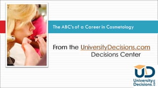 The ABC’s of A Career in The Beauty Industry UniversityDecisions.com From the UniversityDecisions.com Decisions Center  Copyright © 2010 VERGO MARKETING, INC.  All Rights Reserved 