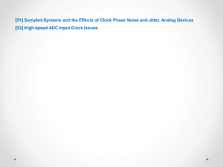 [51] Sampled Systems and the Effects of Clock Phase Noise and Jitter, Analog Devices
[52] High-speed ADC Input Clock Issues
 