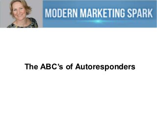 The ABC’s of Autoresponders
 