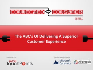 The	
  ABC’s	
  Of	
  Delivering	
  A	
  Superior	
  
Customer	
  Experience	
  	
  

Presented by

Session sponsored by

 
