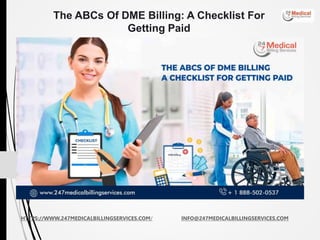HTTPS://WWW.247MEDICALBILLINGSERVICES.COM/ INFO@247MEDICALBILLINGSERVICES.COM
The ABCs Of DME Billing: A Checklist For
Getting Paid
 