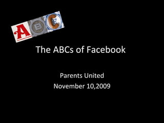 The ABCs of Facebook Parents United November 10,2009 