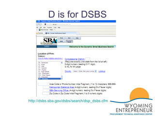 D is for DSBS http://dsbs.sba.gov/dsbs/search/dsp_dsbs.cfm 