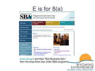 E is for 8(a) www.sba.gov  and then “8(a) Business Dev.”  from the drop-down box under SBA programs 