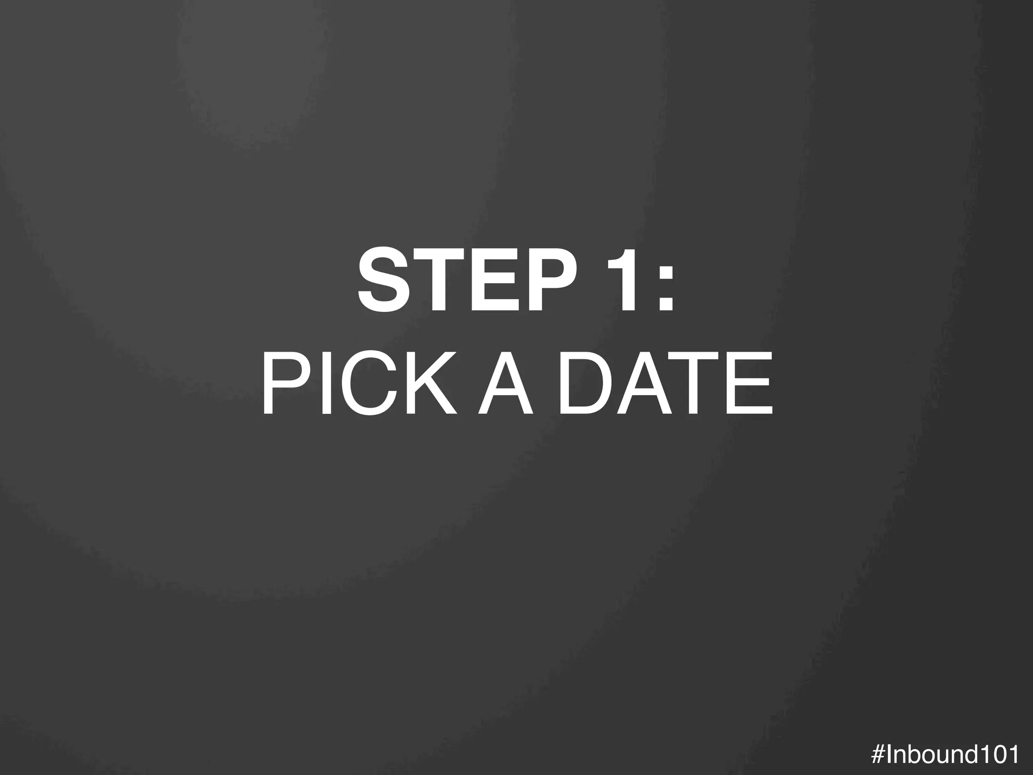 #Inbound101!
STEP 1:
PICK A DATE!
 