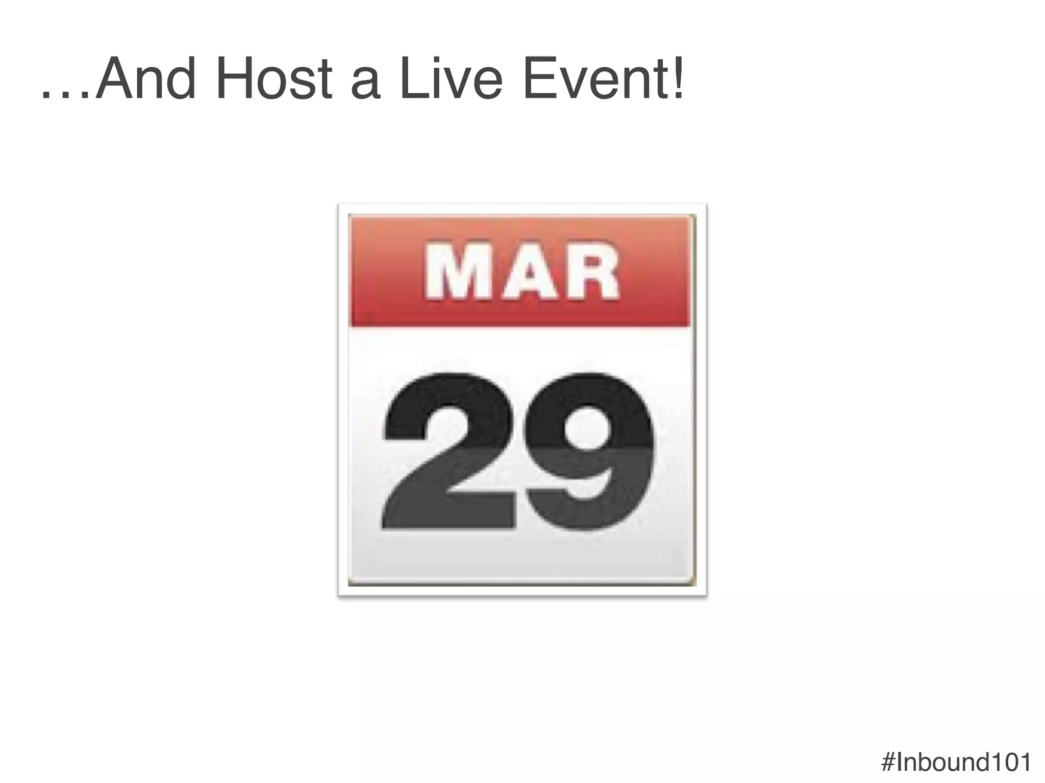 #Inbound101!
…And Host a Live Event! !
 