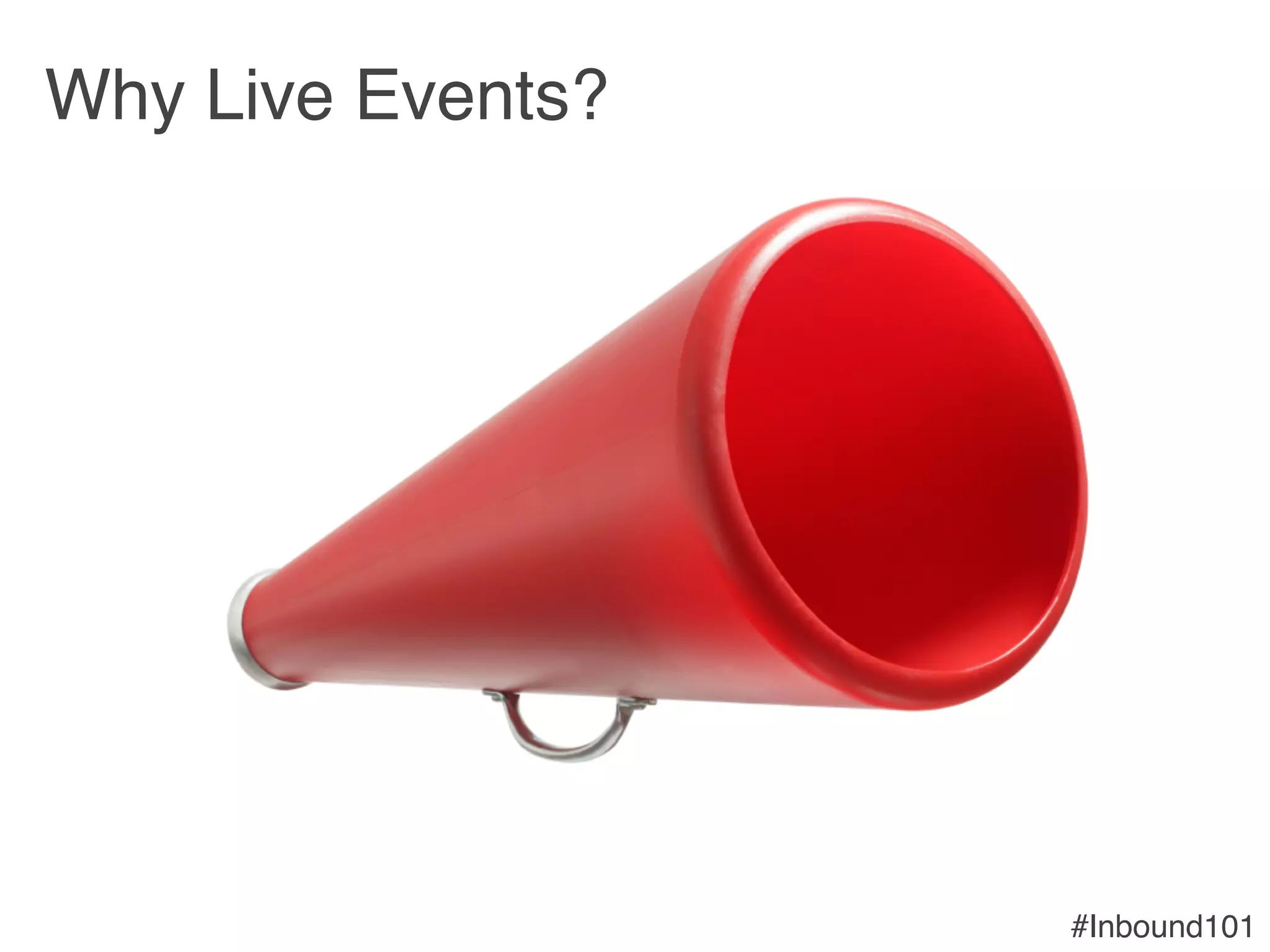 #Inbound101!
Why Live Events?!
 