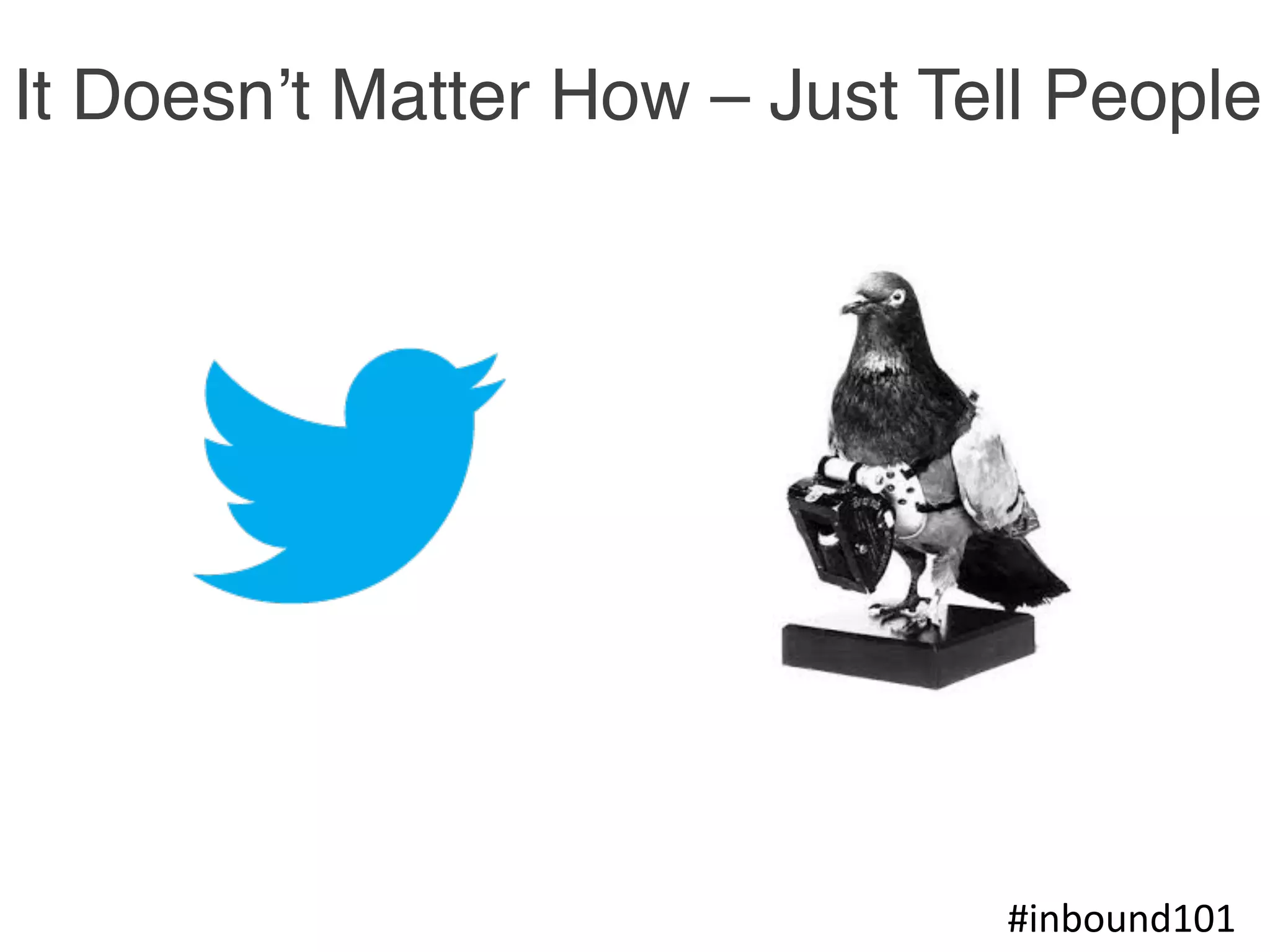 #Inbound101!#inbound101	
  
It Doesn’t Matter How – Just Tell People	
  
 
