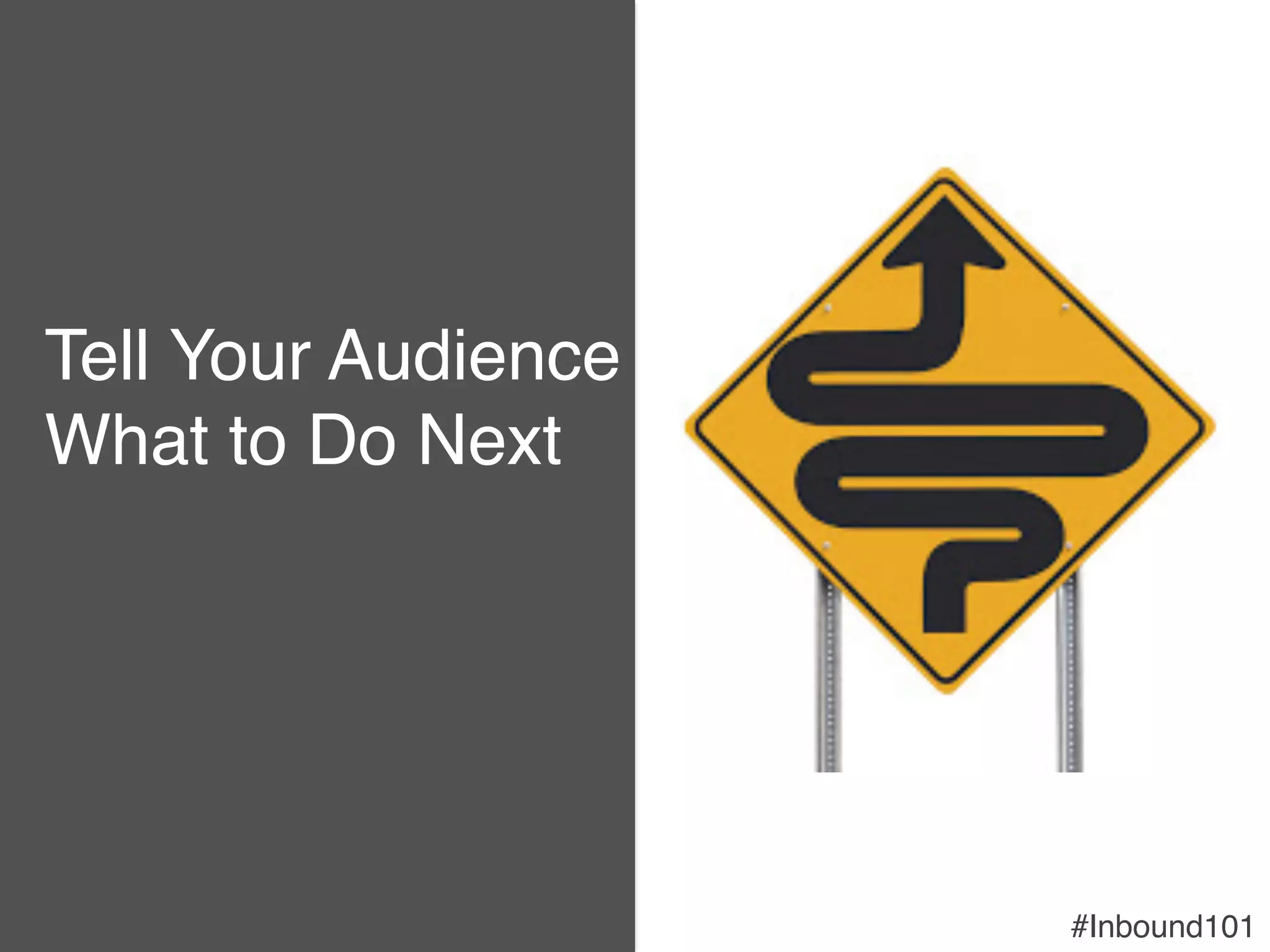 #Inbound101!
Tell Your Audience
What to Do Next!
 