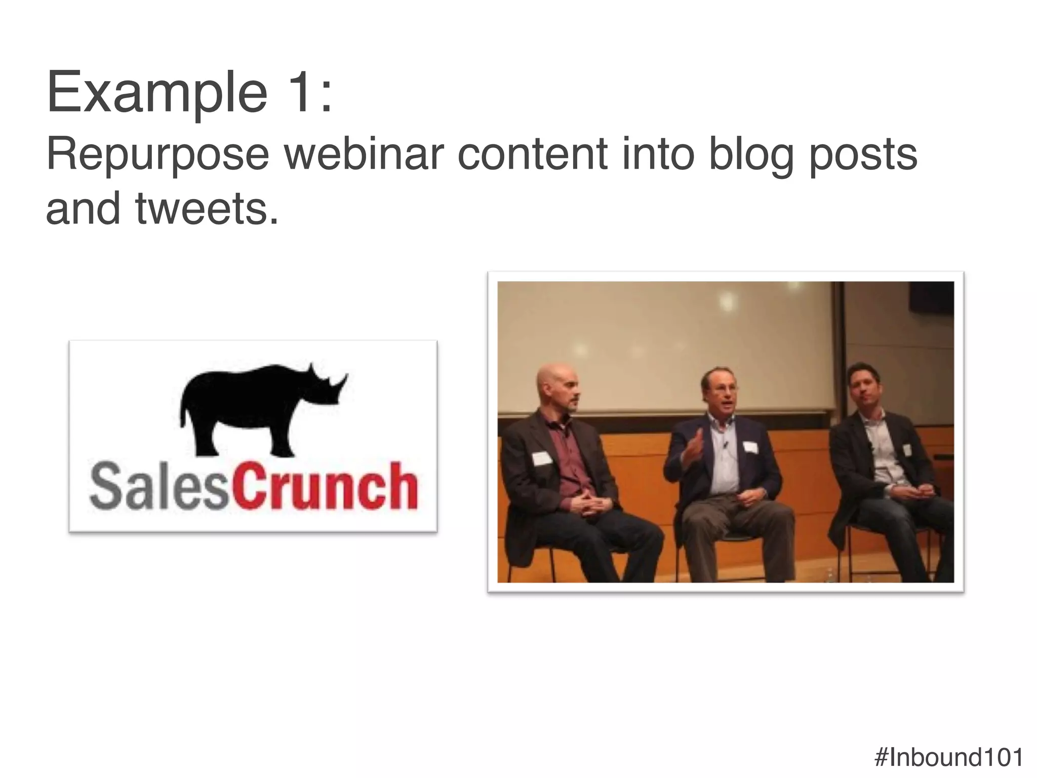 #Inbound101!
Example 1: 
Repurpose webinar content into blog posts
and tweets.!
 