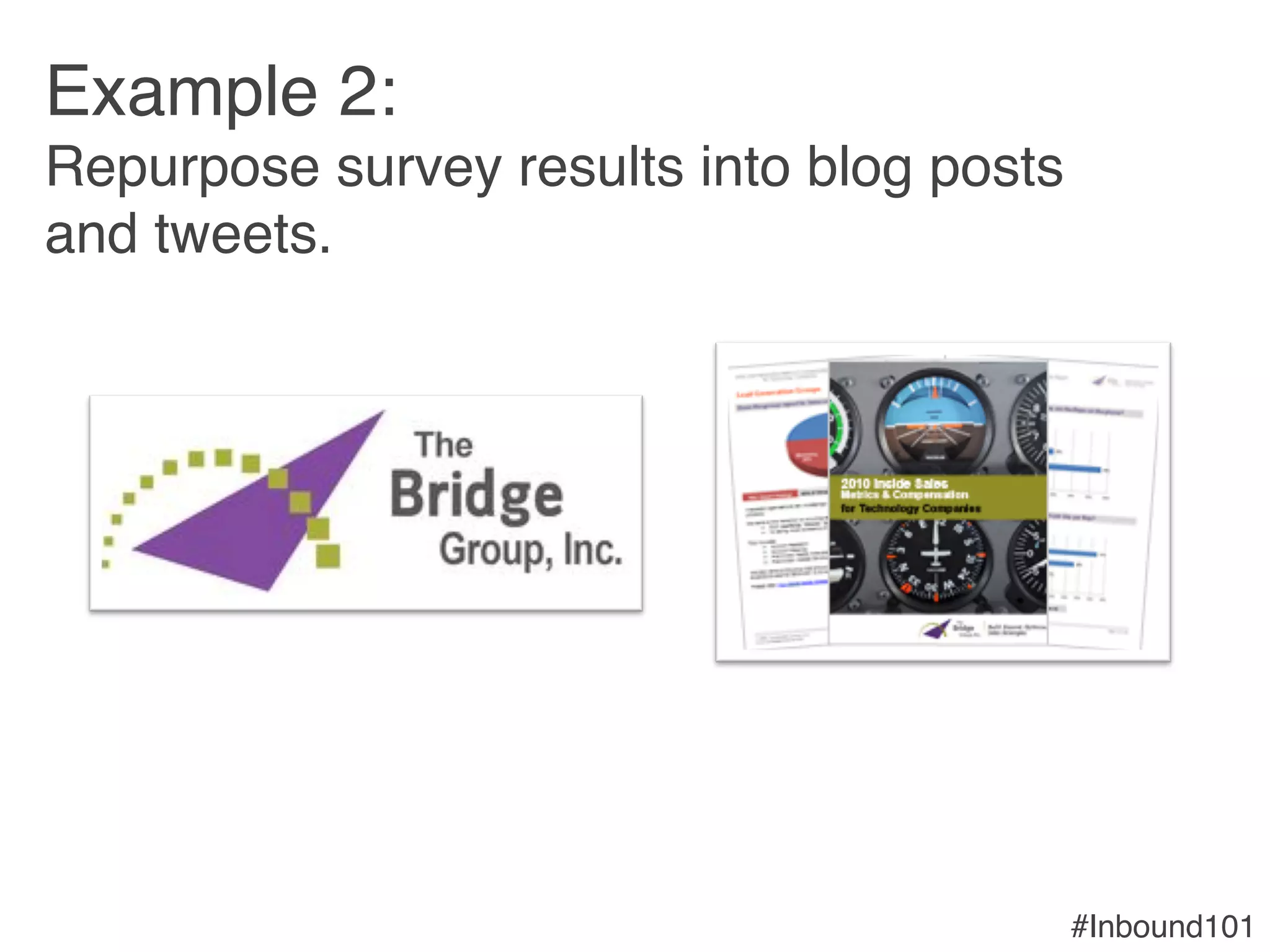 #Inbound101!
Example 2: 
Repurpose survey results into blog posts
and tweets.!
 