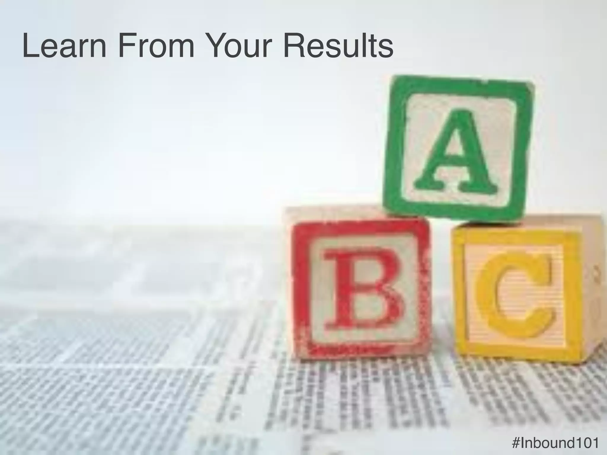 #Inbound101!#Inbound101!
Learn From Your Results!
 