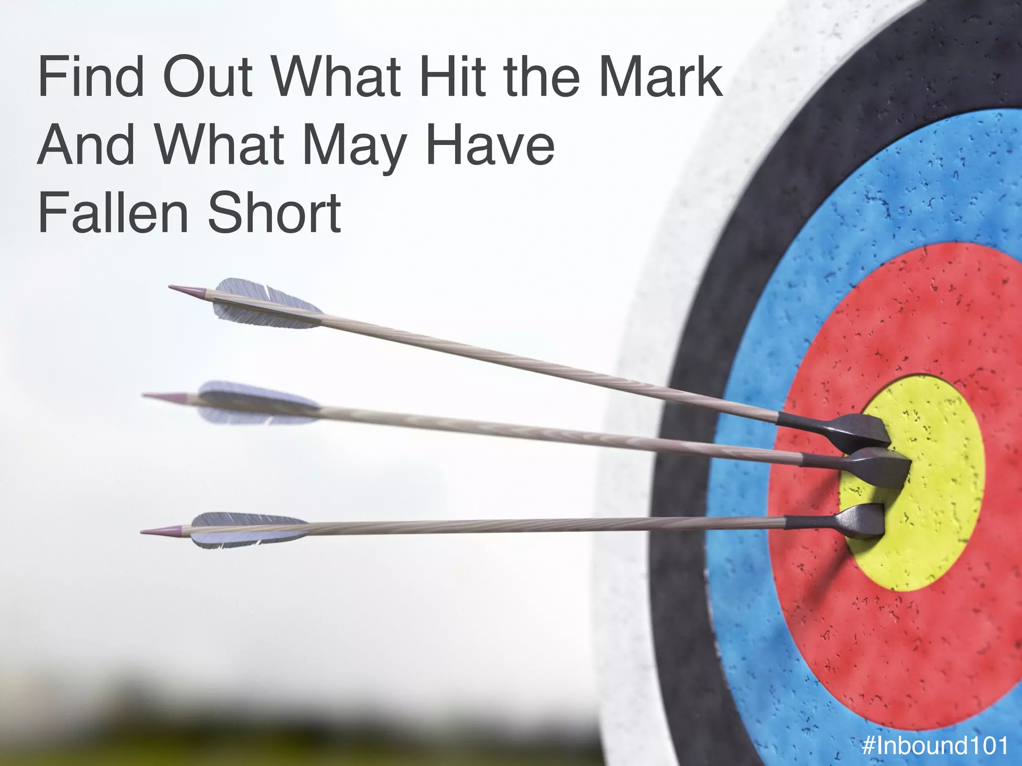 #Inbound101!
Find Out What Hit the Mark  
And What May Have  
Fallen Short!
#Inbound101!
 