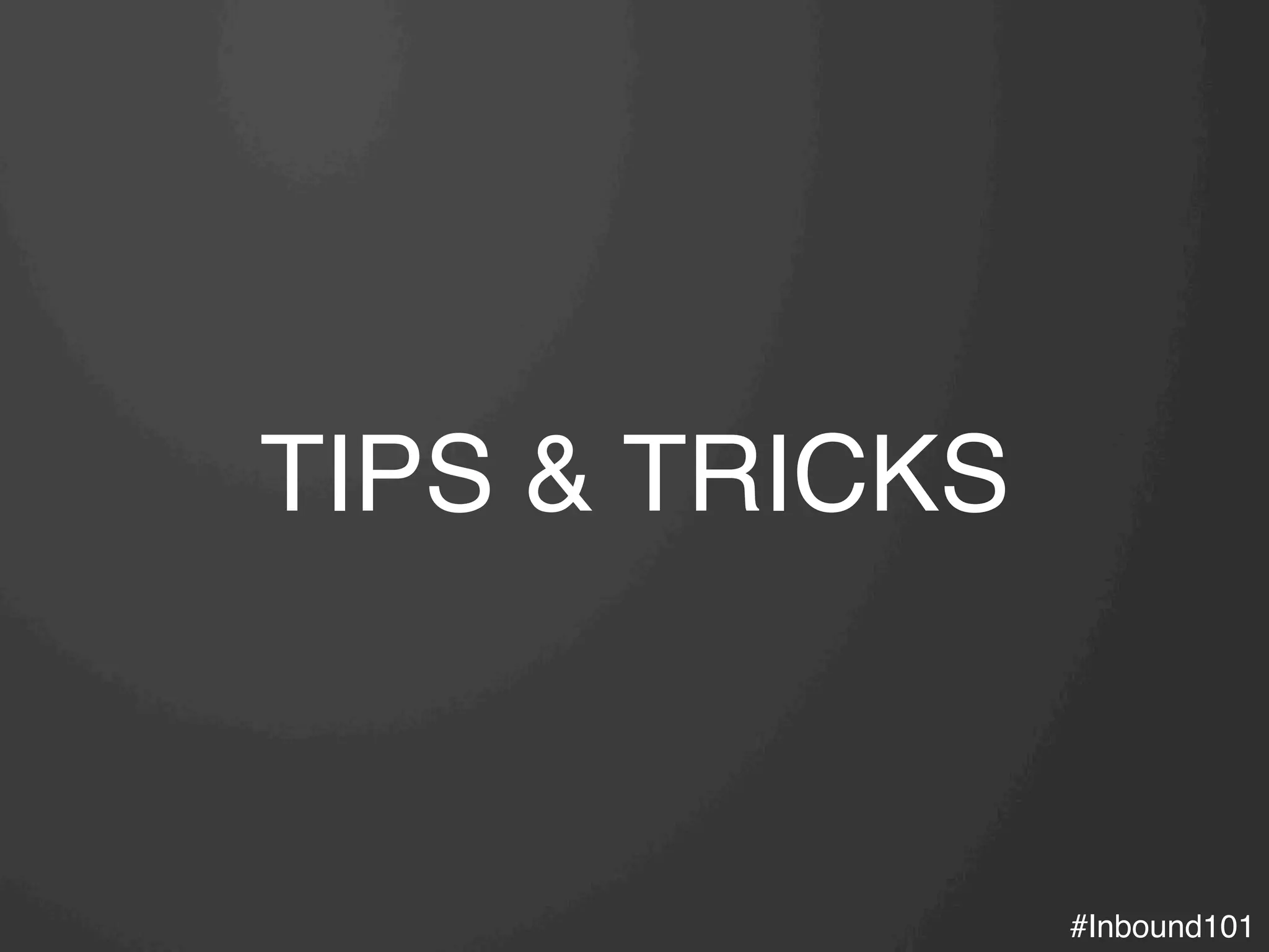 #Inbound101!
TIPS & TRICKS!
 
