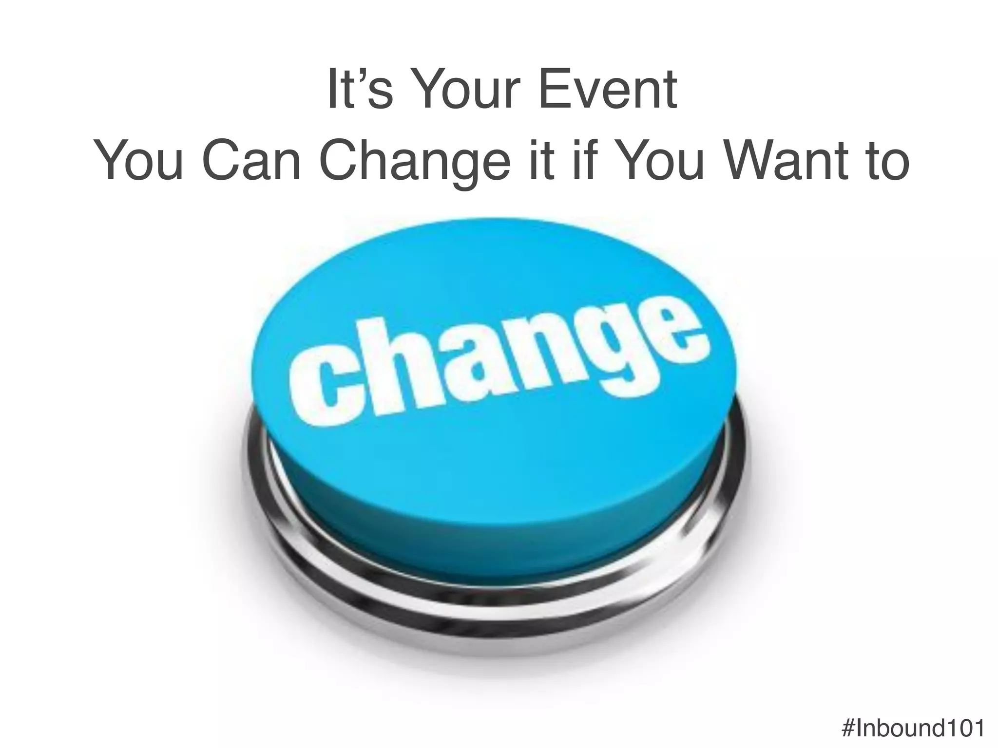 #Inbound101!
It’s Your Event !
You Can Change it if You Want to !
 