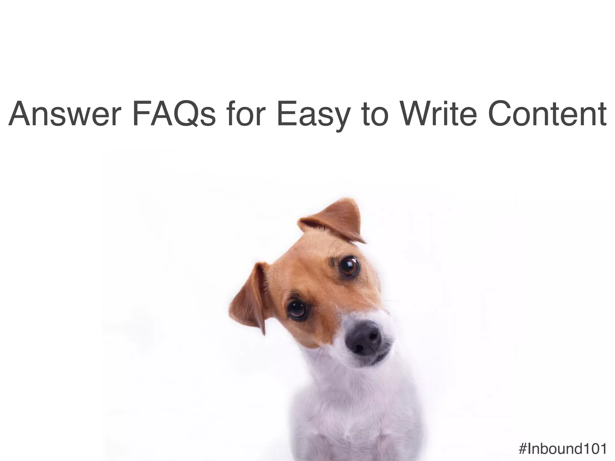 #Inbound101!
Answer FAQs for Easy to Write Content!
 