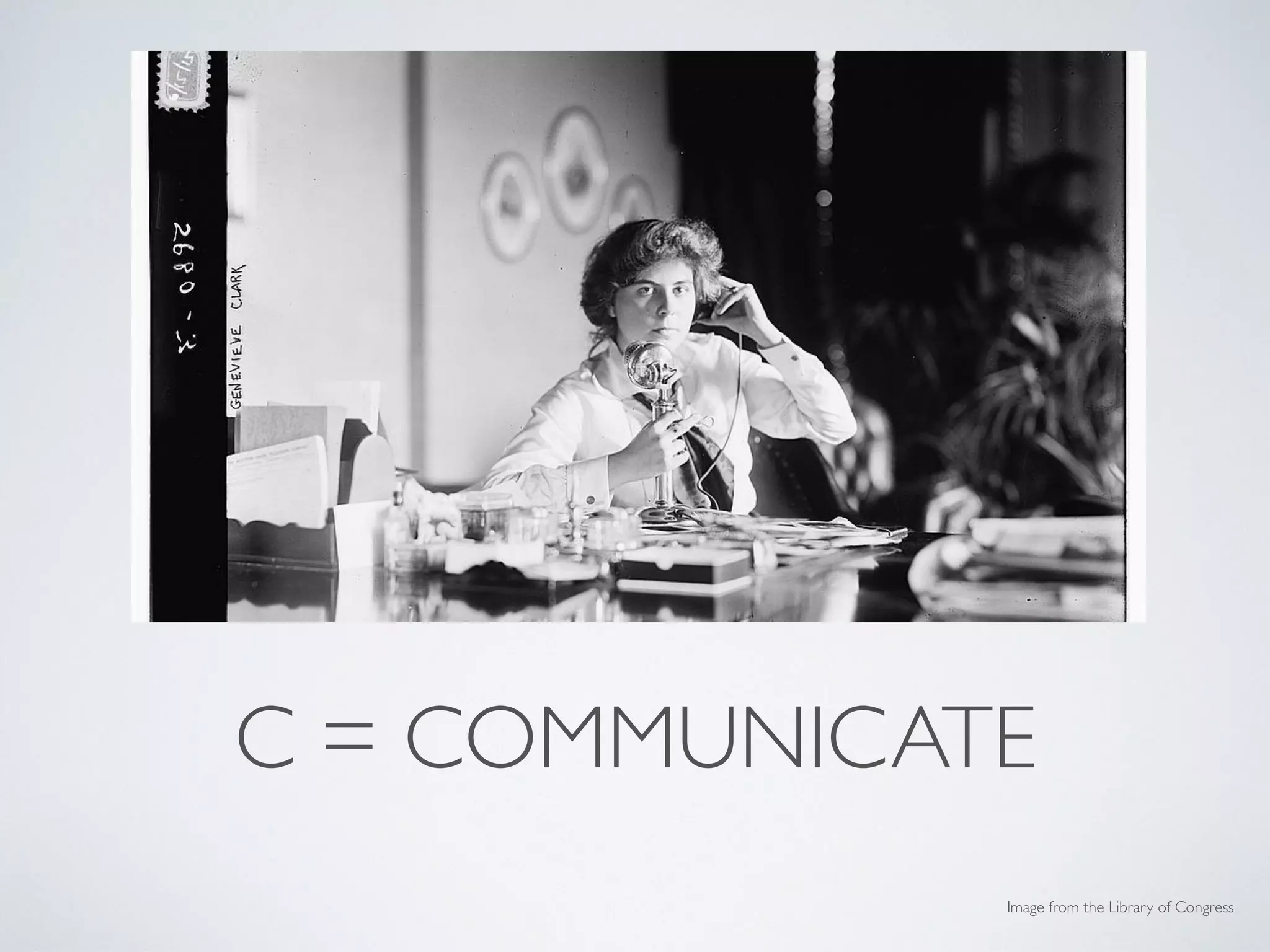 C = COMMUNICATE
Image from the Library of Congress
 