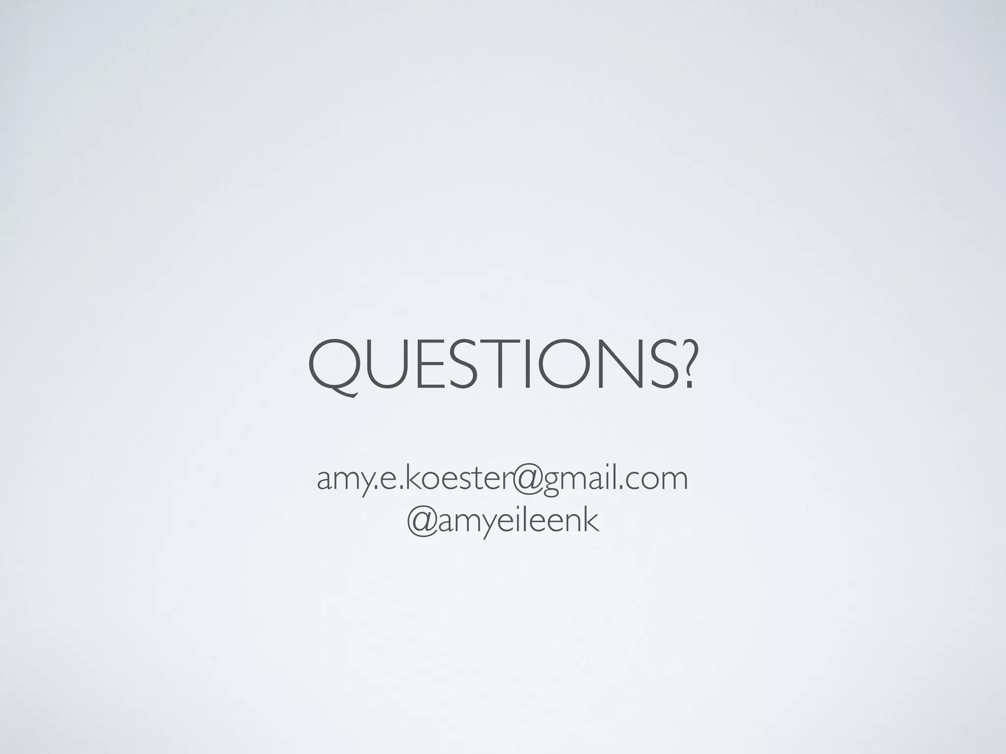 QUESTIONS?
amy.e.koester@gmail.com
@amyeileenk
 