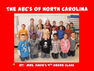 The ABC’s of North Carolina By:  Mrs. Davis’s 4th Grade Class 