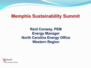 Memphis Sustainability Summit
Reid Conway, PEM
Energy Manager
North Carolina Energy Office
Western Region
 