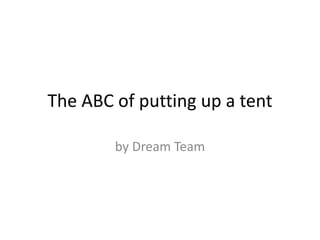 The ABC of putting up a tent

        by Dream Team
 