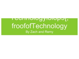 The ABCs of technology 
olTTechnology 
Technologyioi8p9[; 
froofofTechnology 
By Zach and Remy 
 