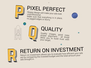 PIXEL PERFECTSloppy design will make your ads lookunprofessional.
Make sure that everything is in place,no jagged edges or...