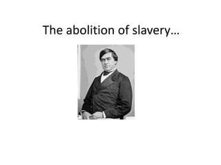 The abolition of slavery… 