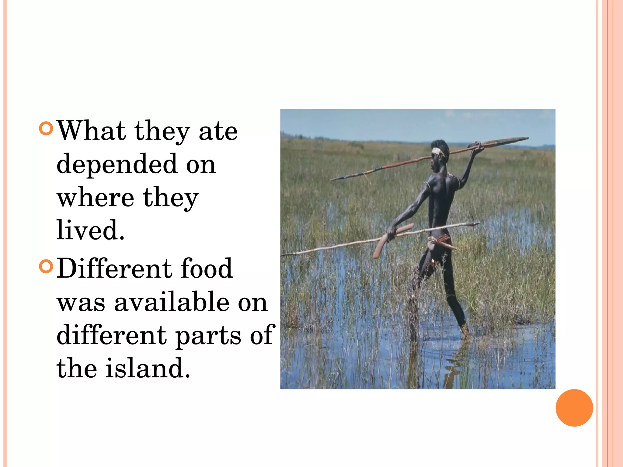 What they ate depended on where they lived.  Different food was available on different parts of the island.  