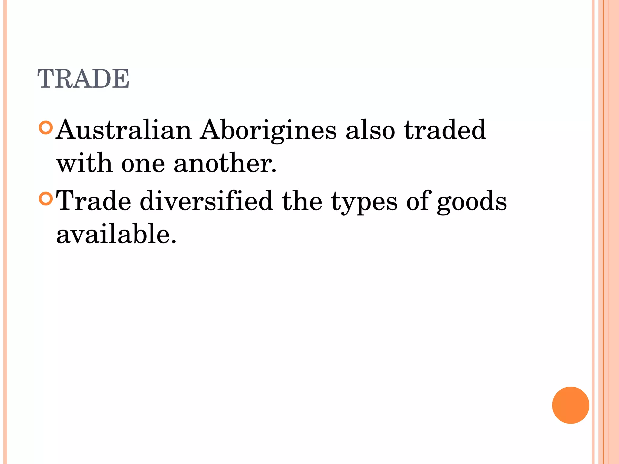 TRADE Australian Aborigines also traded with one another.  Trade diversified the types of goods available.  