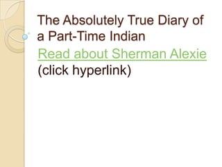The Absolutely True Diary of a Part-Time Indian  Read about Sherman Alexie(click hyperlink)  