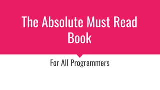 The Absolute Must Read
Book
For All Programmers
 