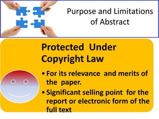 Purpose and Limitations
of Abstract

Protected Under
Copyright Law
• For its relevance and merits of
the paper.
• Significant selling point for the
report or electronic form of the
full text

 