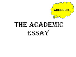 The Academic Essay  AHHHHH!! 