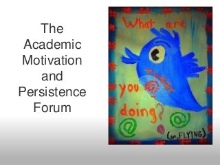 The
Academic
Motivation
and
Persistence
Forum
 