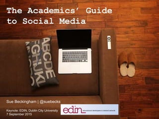 The Academics’ Guide
to Social Media
Sue Beckingham | @suebecks
Keynote: EDIN, Dublin City University
7 September 2015
 