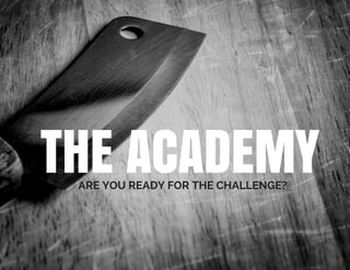 THE ACADEMYARE YOU READY FOR THE CHALLENGE?
 