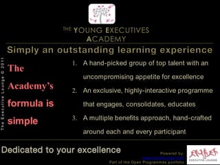 THE YOUNG EXECUTIVES ACADEMYA truly powerful Professional Development toolkit Knowledge: The latest articles, research, information, tools, techniques packaged in bite size 