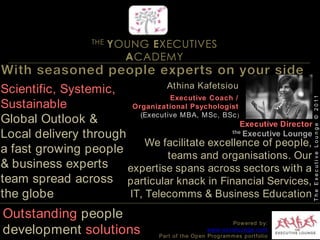 Skills: Fast-track development & challenging assignments maximising absorption of new learning & skills.         One-to-one coaching & events attendanceThe Executive Lounge © 2011World-class executive development  Powered by:www.excelounge.comPart of the Open Programmes portfolio