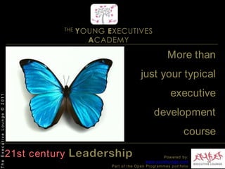 THE YOUNG EXECUTIVES ACADEMYMore than just your typical executive development course The Executive Lounge © 201121st century LeadershipPowered by:www.excelounge.comPart of the Open Programmes portfolio