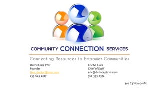 Eric M. Clare
Chief of Staff
eric@dconcepts20.com
510-593-0574
Darryl Clare PhD
Founder
Geo_doctor@msn.com
239-645-2217
501 C3 Non-profit
 