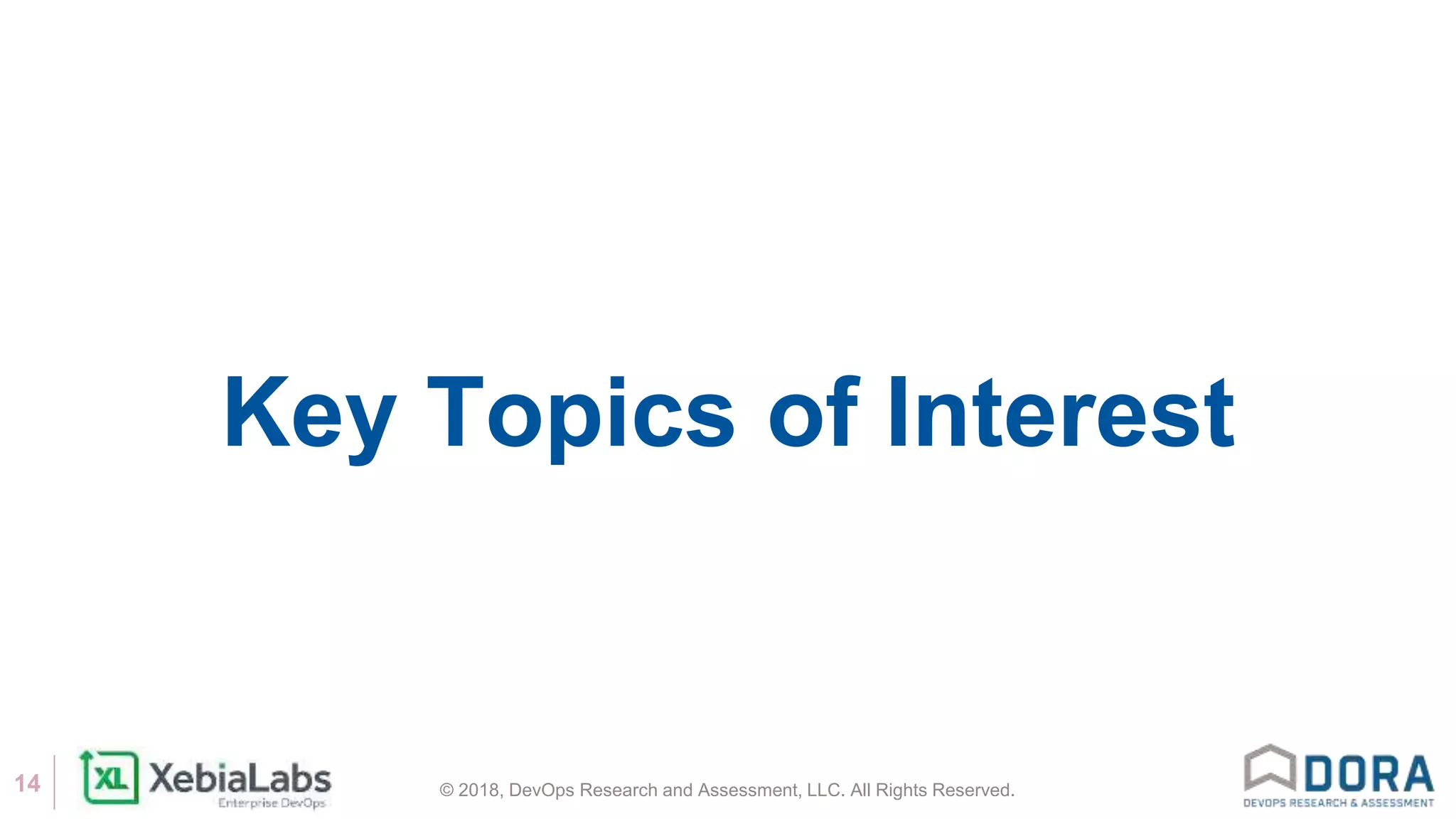 © 2018, DevOps Research and Assessment, LLC. All Rights Reserved.14
Key Topics of Interest
 
