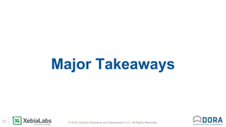 © 2018, DevOps Research and Assessment, LLC. All Rights Reserved.27
Major Takeaways
 