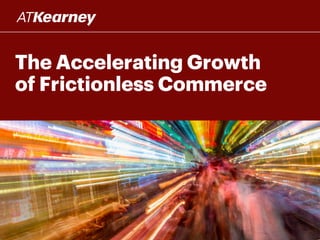 The Accelerating Growth
of Frictionless Commerce
 
