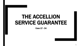THE ACCELLION
SERVICE GUARANTEE
Case 17 - 34
1
 