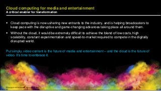 13Copyright © 2015 Accenture All rights reserved.
Cloud computing for media and entertainment
A critical enabler for trans...