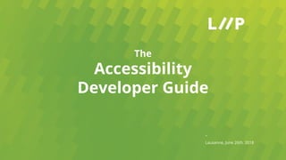 –
The
Accessibility
Developer Guide
Lausanne, June 26th, 2018
 