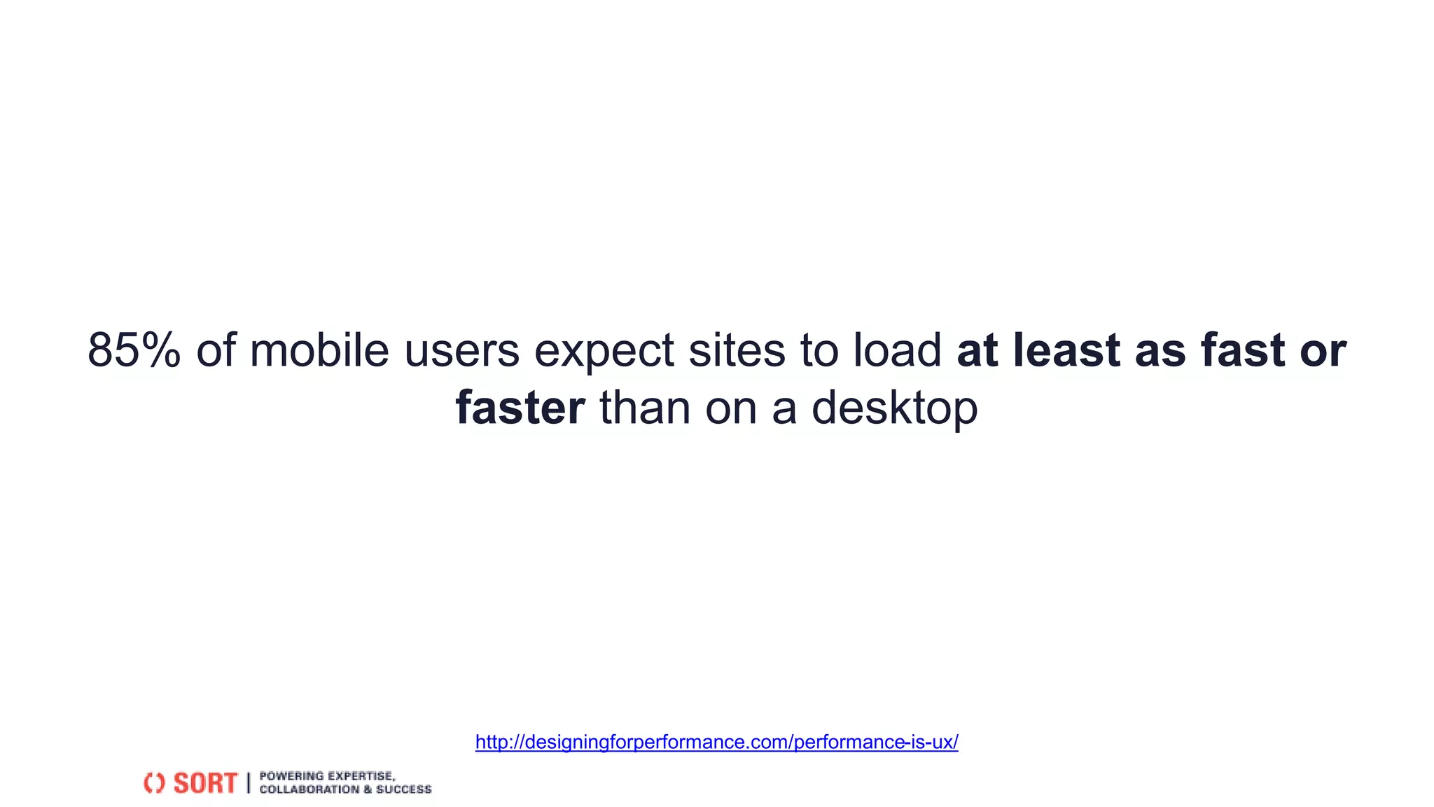 85% of mobile users expect sites to load at least as fast or
faster than on a desktop
http://designingforperformance.com/performance-is-ux/
 