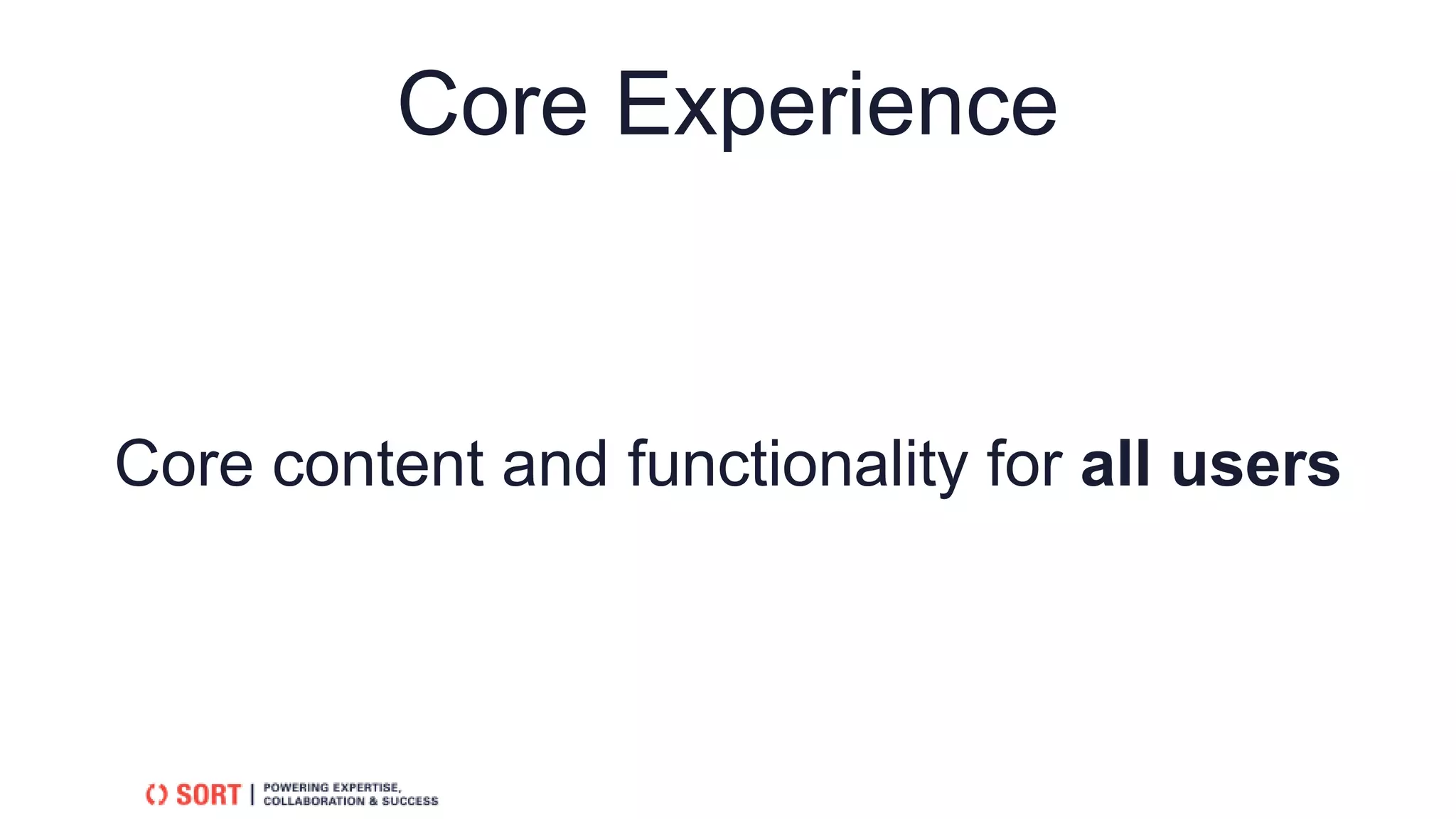 Core Experience
Core content and functionality for all users
 