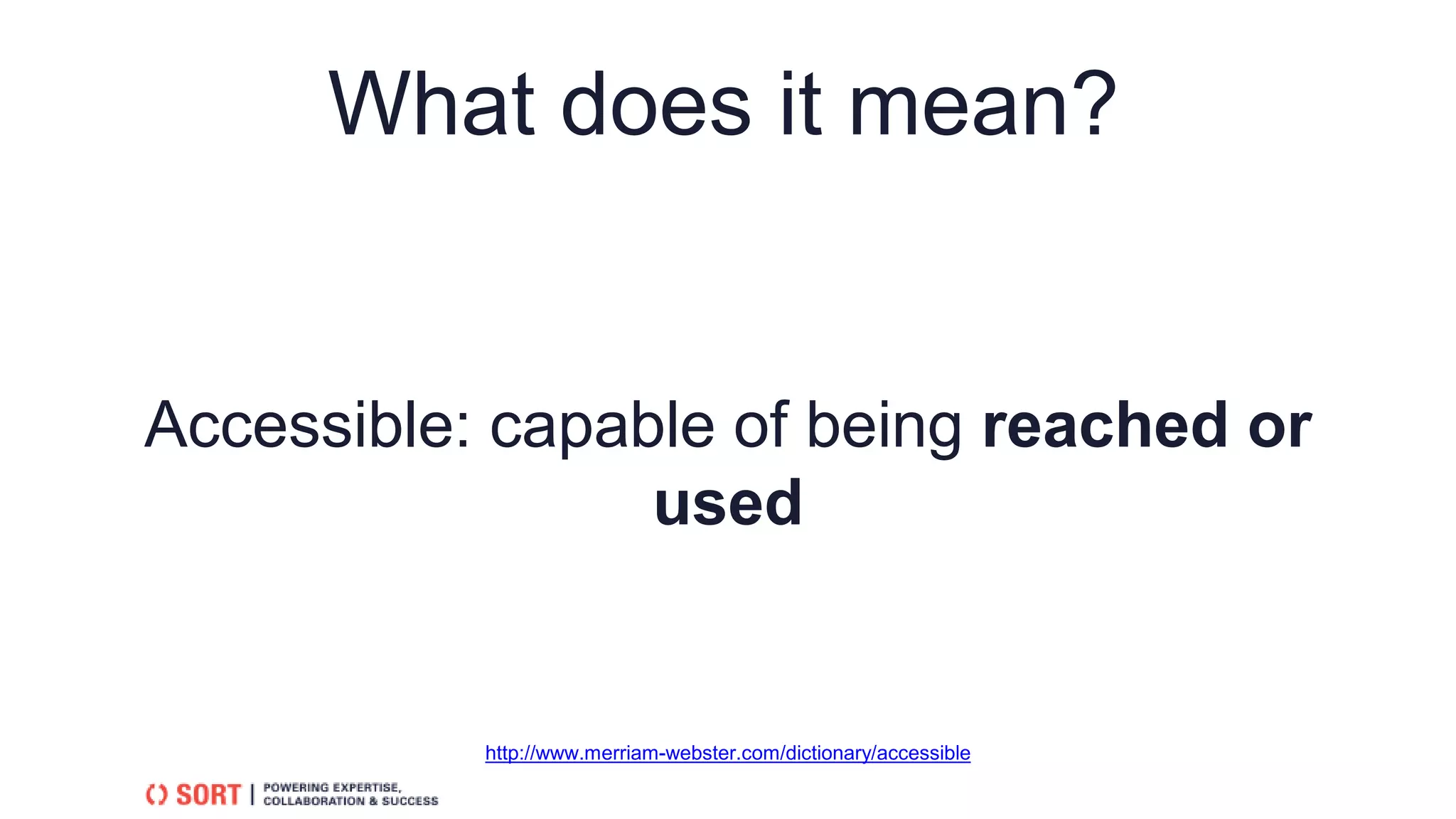 What does it mean?
Accessible: capable of being reached or
used
http://www.merriam-webster.com/dictionary/accessible
 